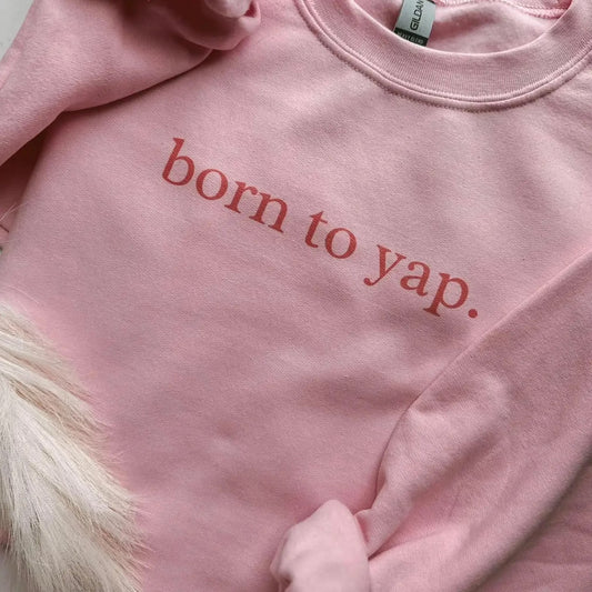 Born to Yap Tee or Sweatshirt
